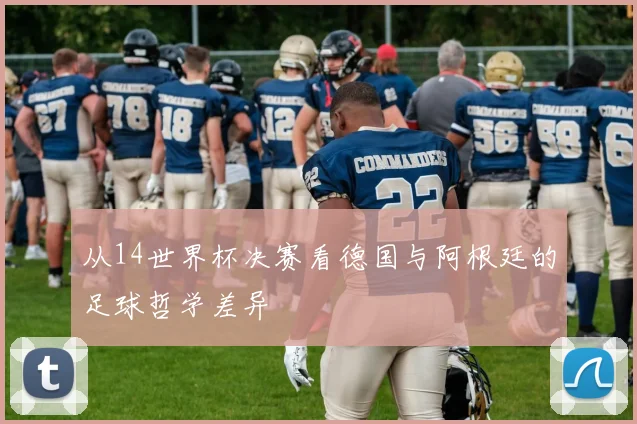 从14世界杯决赛看德国与阿根廷的足球哲学差异