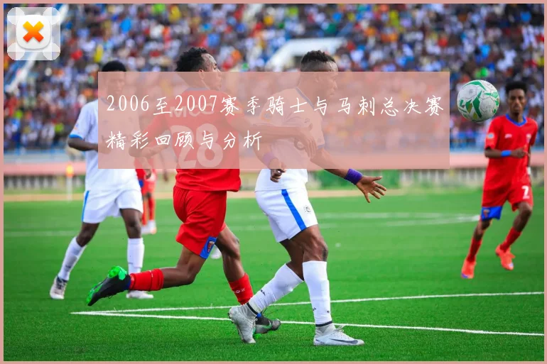 2006至2007赛季骑士与马刺总决赛精彩回顾与分析